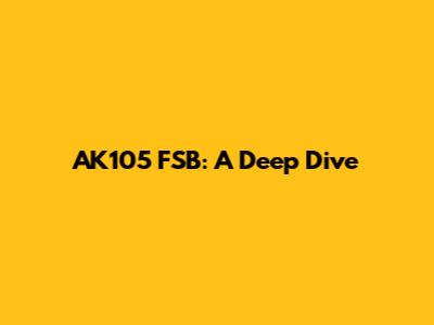 AK105 FSB: A Deep Dive