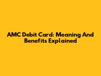 AMC Debit Card: Meaning And Benefits Explained