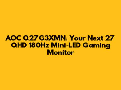 AOC Q27G3XMN: Your Next 27" QHD 180Hz Mini-LED Gaming Monitor