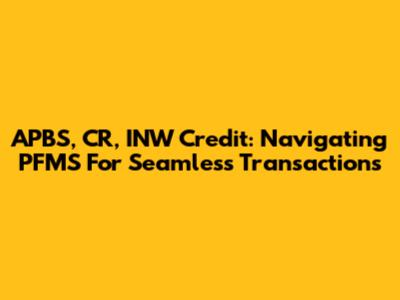 APBS, CR, INW Credit: Navigating PFMS For Seamless Transactions