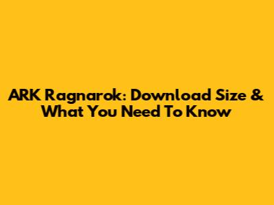 ARK Ragnarok: Download Size & What You Need To Know