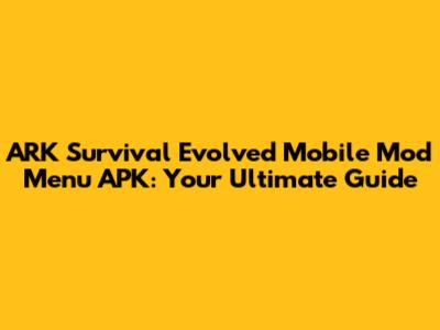 ARK Survival Evolved Mobile Mod Menu APK: Your Ultimate Guide