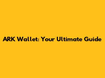 ARK Wallet: Your Ultimate Guide
