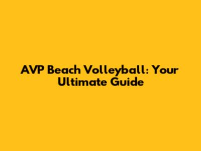 AVP Beach Volleyball: Your Ultimate Guide