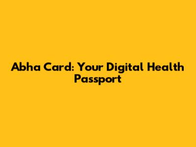 Abha Card: Your Digital Health Passport