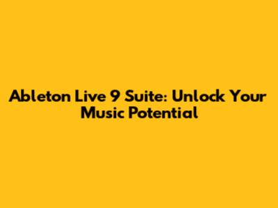 Ableton Live 9 Suite: Unlock Your Music Potential