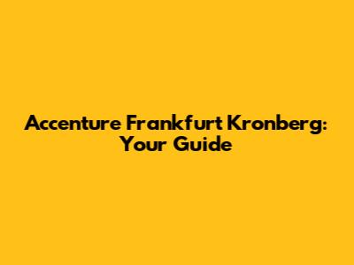Accenture Frankfurt Kronberg: Your Guide