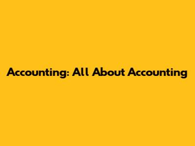 Accounting: All About Accounting
