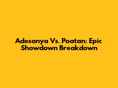 Adesanya Vs. Poatan: Epic Showdown Breakdown
