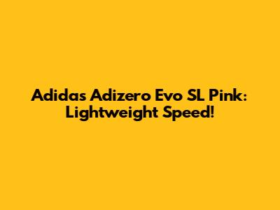 Adidas Adizero Evo SL Pink: Lightweight Speed!