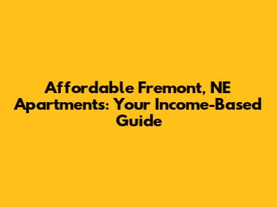 Affordable Fremont, NE Apartments: Your Income-Based Guide