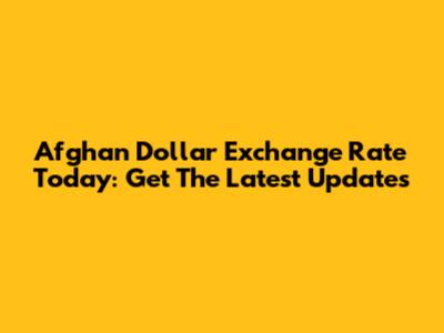 Afghan Dollar Exchange Rate Today: Get The Latest Updates