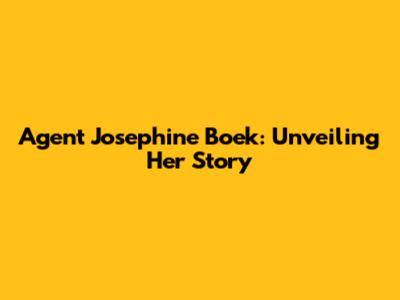 Agent Josephine Boek: Unveiling Her Story