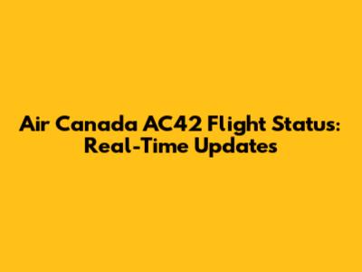 Air Canada AC42 Flight Status: Real-Time Updates