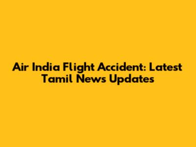 Air India Flight Accident: Latest Tamil News Updates