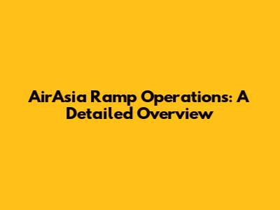 AirAsia Ramp Operations: A Detailed Overview