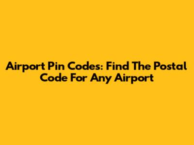 Airport Pin Codes: Find The Postal Code For Any Airport
