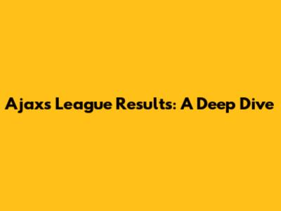 Ajax's League Results: A Deep Dive