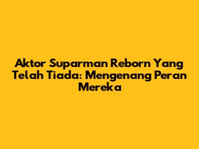 Aktor Suparman Reborn Yang Telah Tiada: Mengenang Peran Mereka