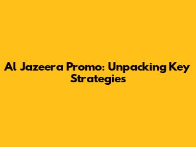 Al Jazeera Promo: Unpacking Key Strategies