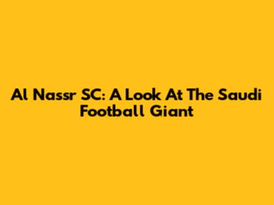 Al Nassr SC: A Look At The Saudi Football Giant