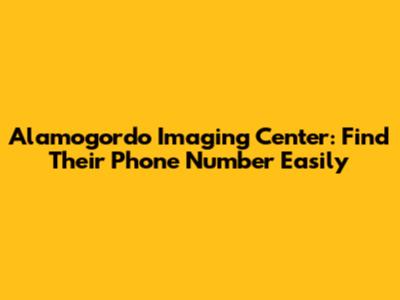 Alamogordo Imaging Center: Find Their Phone Number Easily