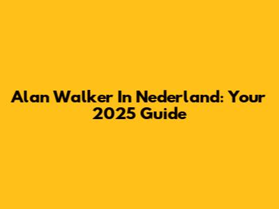 Alan Walker In Nederland: Your 2025 Guide