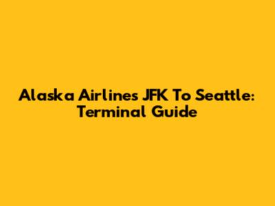 Alaska Airlines JFK To Seattle: Terminal Guide