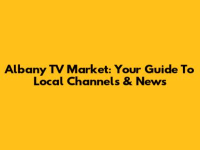 Albany TV Market: Your Guide To Local Channels & News
