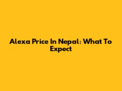 Alexa Price In Nepal: What To Expect