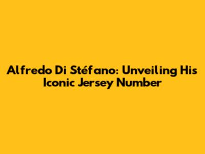 Alfredo Di Stéfano: Unveiling His Iconic Jersey Number