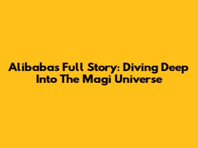 Alibaba's Full Story: Diving Deep Into The Magi Universe