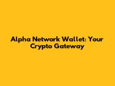 Alpha Network Wallet: Your Crypto Gateway