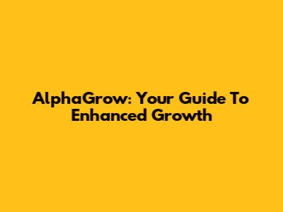 AlphaGrow: Your Guide To Enhanced Growth