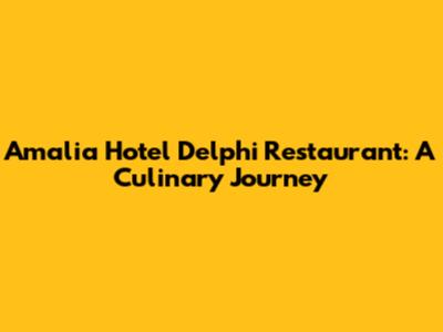 Amalia Hotel Delphi Restaurant: A Culinary Journey