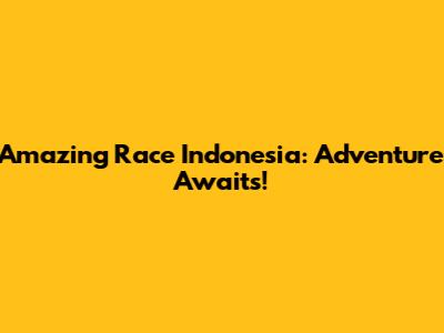 Amazing Race Indonesia: Adventure Awaits!