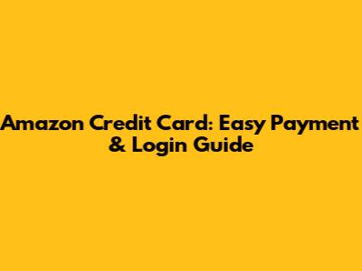 Amazon Credit Card: Easy Payment & Login Guide