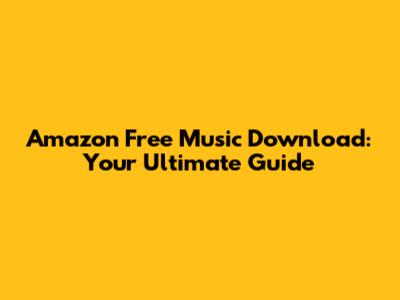 Amazon Free Music Download: Your Ultimate Guide
