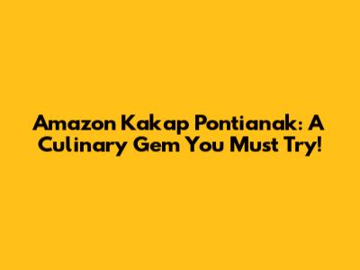Amazon Kakap Pontianak: A Culinary Gem You Must Try!