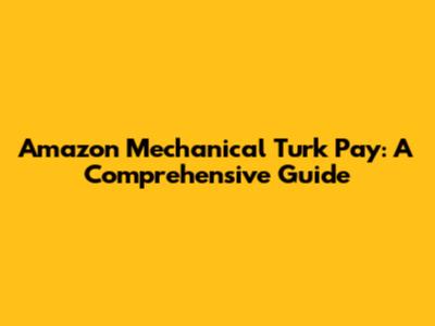 Amazon Mechanical Turk Pay: A Comprehensive Guide