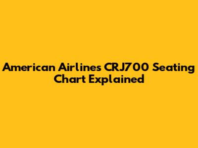 American Airlines CRJ700 Seating Chart Explained