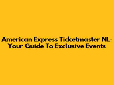 American Express Ticketmaster NL: Your Guide To Exclusive Events