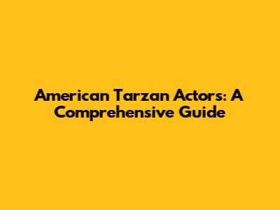American Tarzan Actors: A Comprehensive Guide