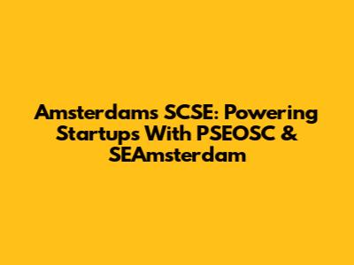 Amsterdam's SCSE: Powering Startups With PSEOSC & SEAmsterdam