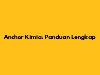 Anchor Kimia: Panduan Lengkap