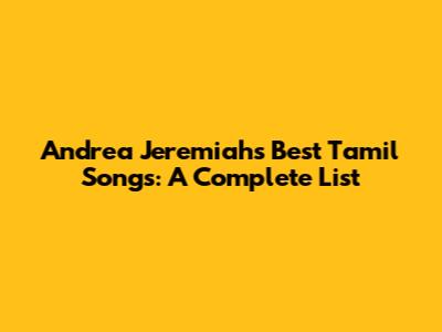 Andrea Jeremiah's Best Tamil Songs: A Complete List