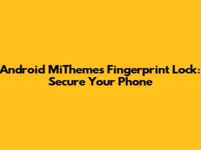 Android MiThemes Fingerprint Lock: Secure Your Phone