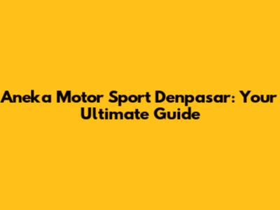 Aneka Motor Sport Denpasar: Your Ultimate Guide
