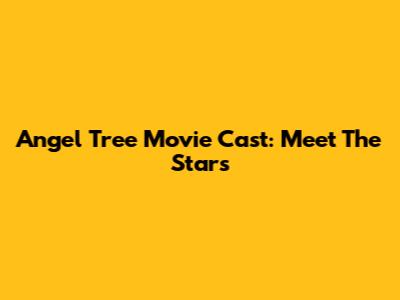 Angel Tree Movie Cast: Meet The Stars
