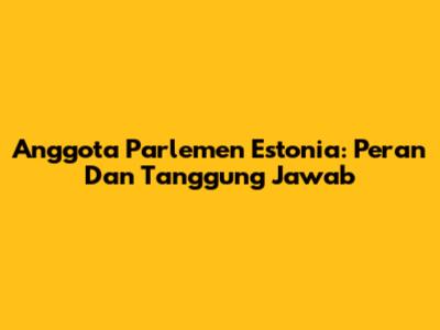 Anggota Parlemen Estonia: Peran Dan Tanggung Jawab